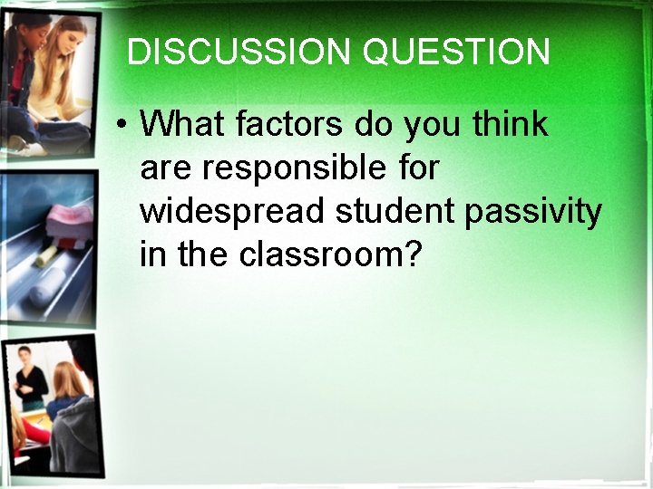 DISCUSSION QUESTION • What factors do you think are responsible for widespread student passivity