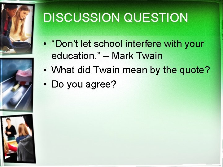DISCUSSION QUESTION • “Don’t let school interfere with your education. ” – Mark Twain