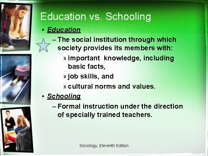 Education vs. Schooling • Education – The social institution through which society provides its