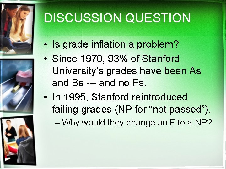 DISCUSSION QUESTION • Is grade inflation a problem? • Since 1970, 93% of Stanford