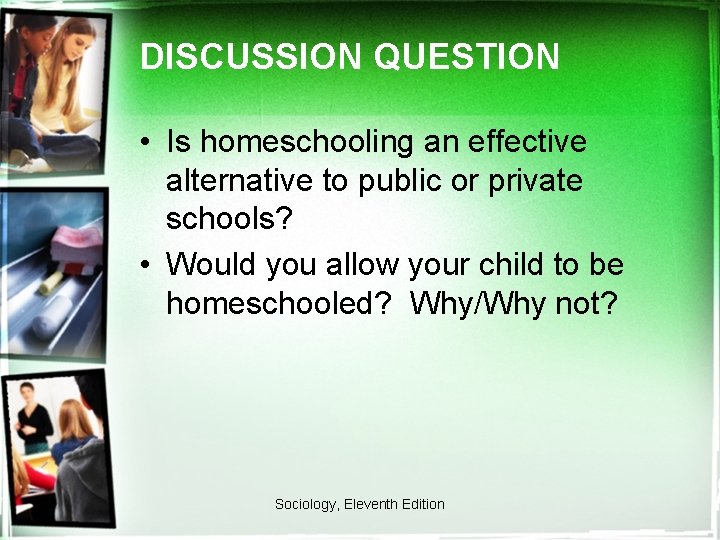 DISCUSSION QUESTION • Is homeschooling an effective alternative to public or private schools? •
