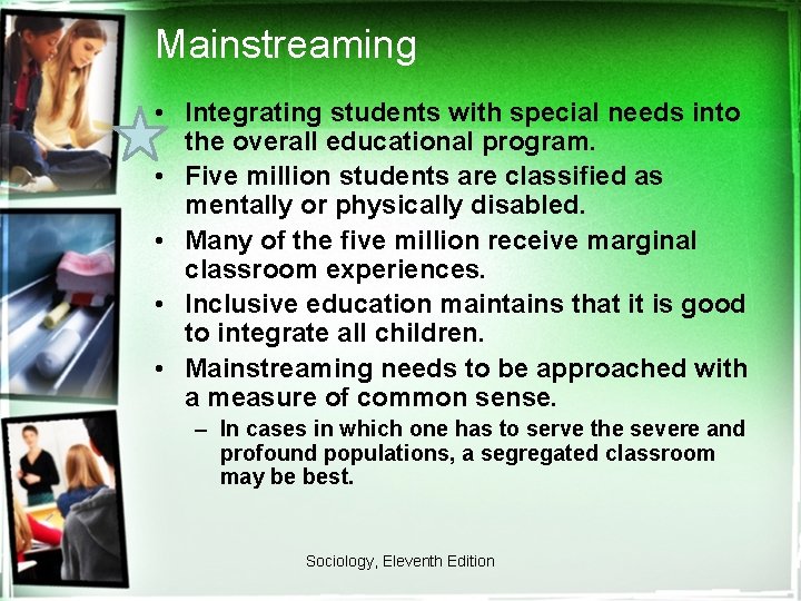 Mainstreaming • Integrating students with special needs into the overall educational program. • Five