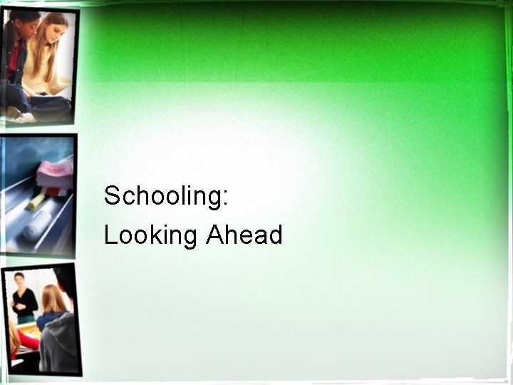 Schooling: Looking Ahead 