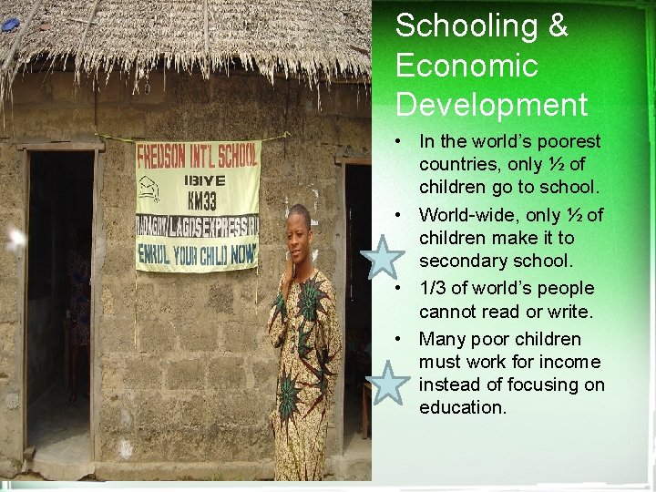 Schooling & Economic Development • In the world’s poorest countries, only ½ of children