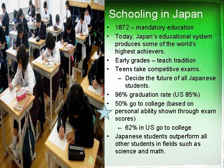 Schooling in Japan • 1872 – mandatory education • Today, Japan’s educational system produces