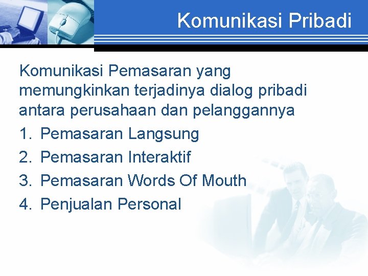 Komunikasi Pribadi Komunikasi Pemasaran yang memungkinkan terjadinya dialog pribadi antara perusahaan dan pelanggannya 1.