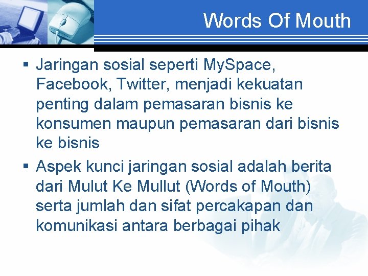 Words Of Mouth § Jaringan sosial seperti My. Space, Facebook, Twitter, menjadi kekuatan penting