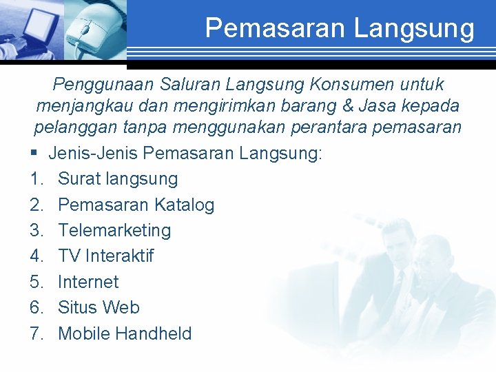 Pemasaran Langsung Penggunaan Saluran Langsung Konsumen untuk menjangkau dan mengirimkan barang & Jasa kepada