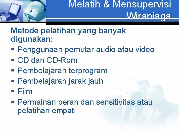 Melatih & Mensupervisi Wiraniaga Metode pelatihan yang banyak digunakan: § Penggunaan pemutar audio atau