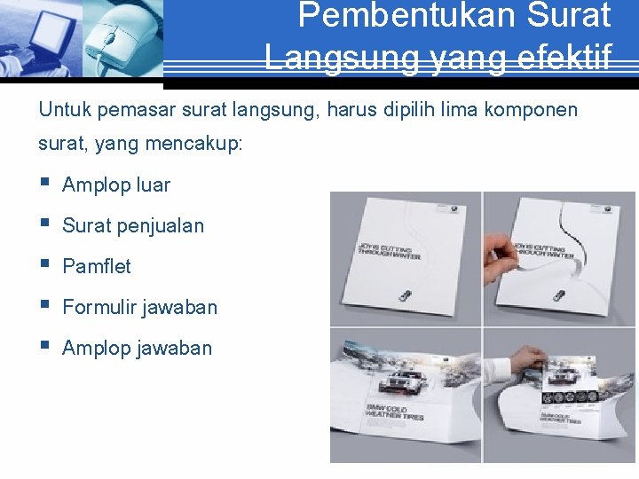 Pembentukan Surat Langsung yang efektif Untuk pemasar surat langsung, harus dipilih lima komponen surat,