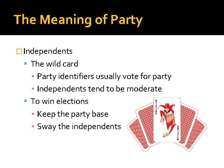 The Meaning of Party � Independents The wild card ▪ Party identifiers usually vote