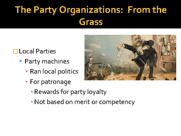 The Party Organizations: From the Grass � Local Parties Party machines ▪ Ran local
