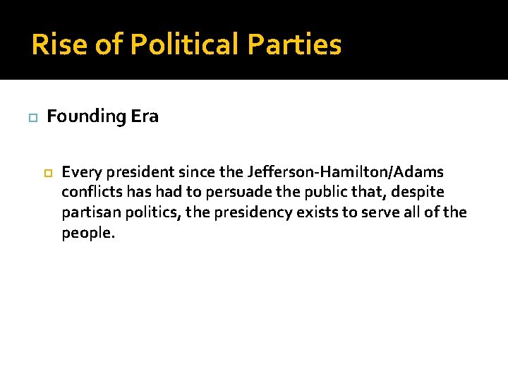 Rise of Political Parties Founding Era Every president since the Jefferson-Hamilton/Adams conflicts had to