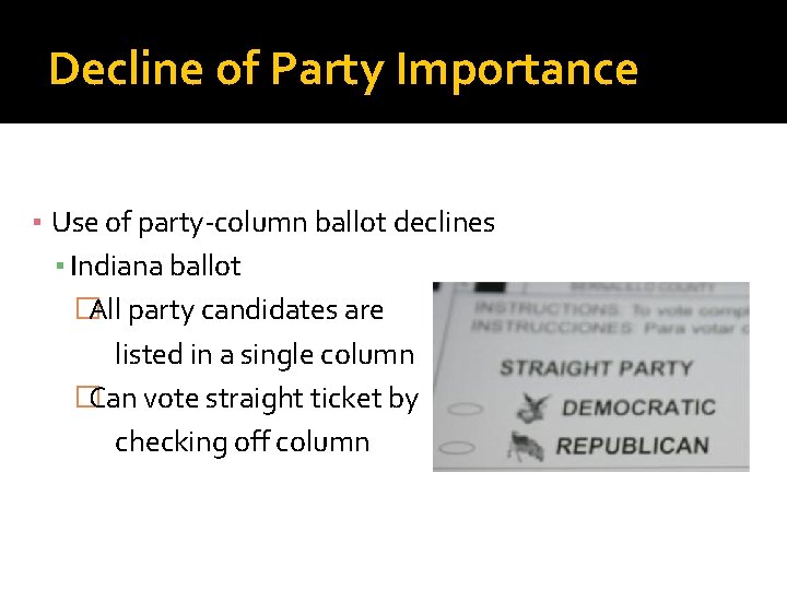 Decline of Party Importance ▪ Use of party-column ballot declines ▪ Indiana ballot �All
