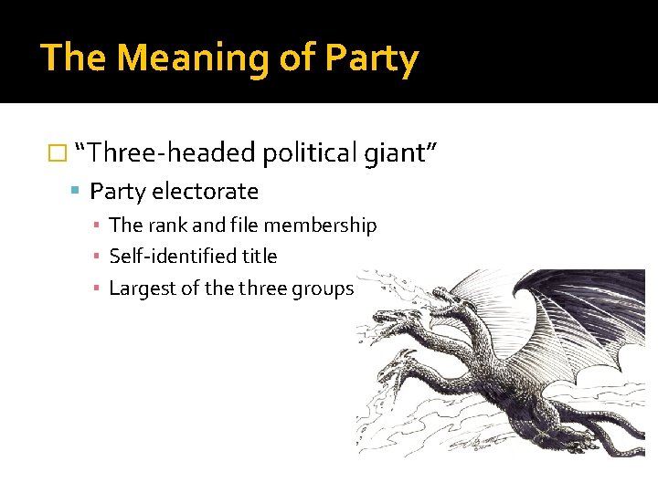 The Meaning of Party � “Three-headed political giant” Party electorate ▪ The rank and