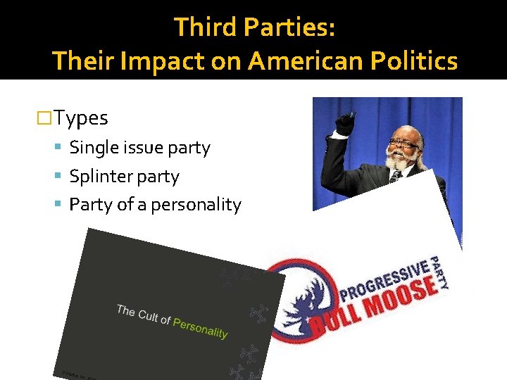 Third Parties: Their Impact on American Politics �Types Single issue party Splinter party Party