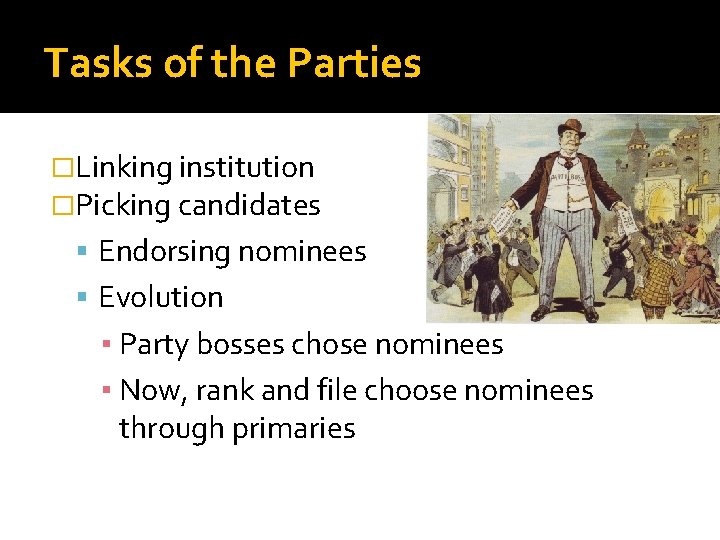 Tasks of the Parties �Linking institution �Picking candidates Endorsing nominees Evolution ▪ Party bosses