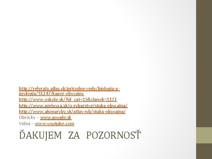 http: //referaty. atlas. sk/prirodne-vedy/biologia-ageologia/51247/kapor-obycajny http: //www. oskole. sk/? id_cat=15&clanok=1172 http: //www. prelovca. sk/o-rybarstve/stuka-obycajna/ http: