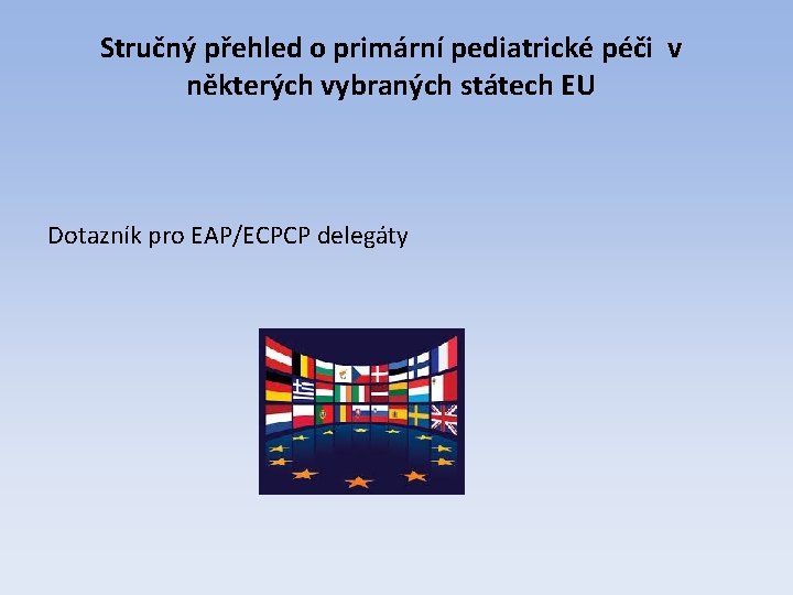 Stručný přehled o primární pediatrické péči v některých vybraných státech EU Dotazník pro EAP/ECPCP