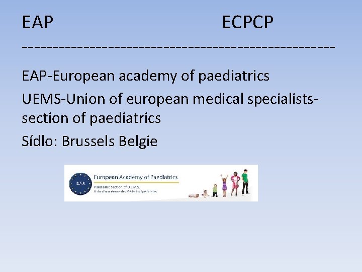 EAP ECPCP -------------------------EAP-European academy of paediatrics UEMS-Union of european medical specialistssection of paediatrics Sídlo: