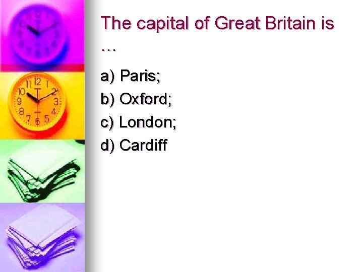 The capital of Great Britain is … a) Paris; b) Oxford; c) London; d)