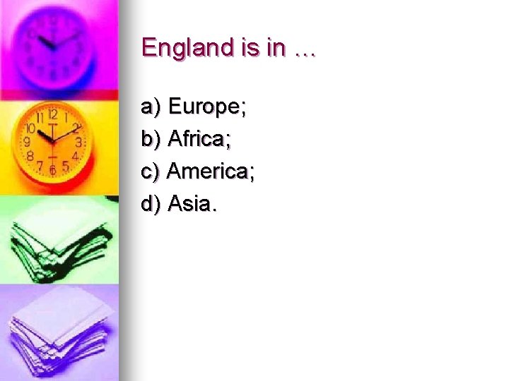 England is in … a) Europe; b) Africa; c) America; d) Asia. 