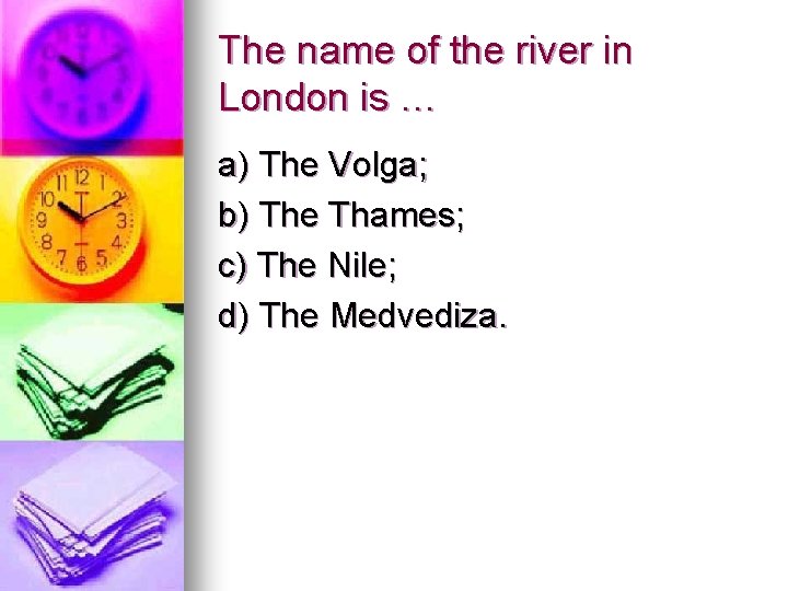 The name of the river in London is … a) The Volga; b) The