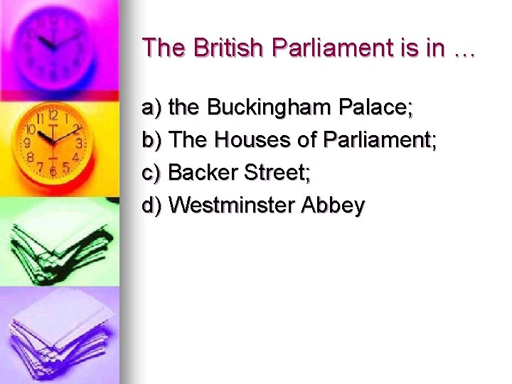 The British Parliament is in … a) the Buckingham Palace; b) The Houses of