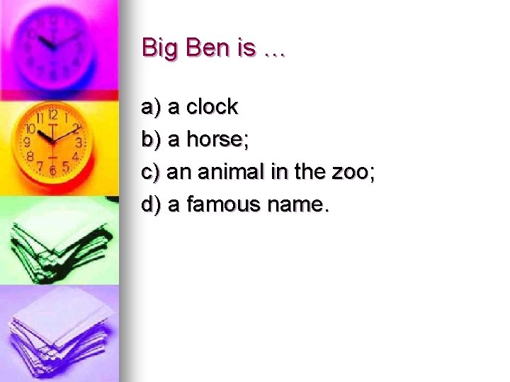 Big Ben is … a) a clock b) a horse; c) an animal in