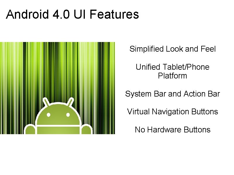 Android 4. 0 UI Features Simplified Look and Feel Unified Tablet/Phone Platform System Bar Android 4. 0 UI Features Simplified Look and Feel Unified Tablet/Phone Platform System Bar