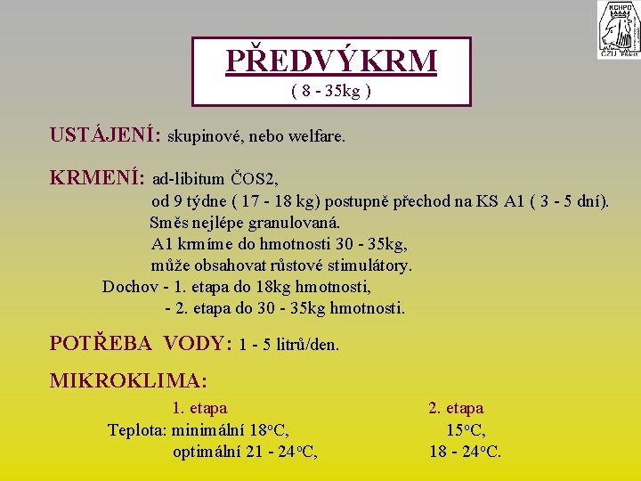 PŘEDVÝKRM ( 8 - 35 kg ) USTÁJENÍ: skupinové, nebo welfare. KRMENÍ: ad-libitum ČOS