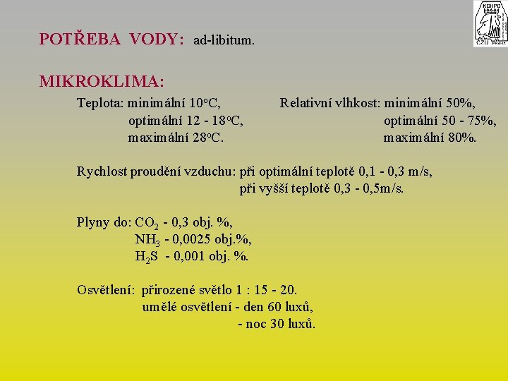 POTŘEBA VODY: ad-libitum. MIKROKLIMA: Teplota: minimální 10 o. C, optimální 12 - 18 o.
