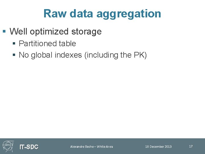 Raw data aggregation § Well optimized storage § Partitioned table § No global indexes