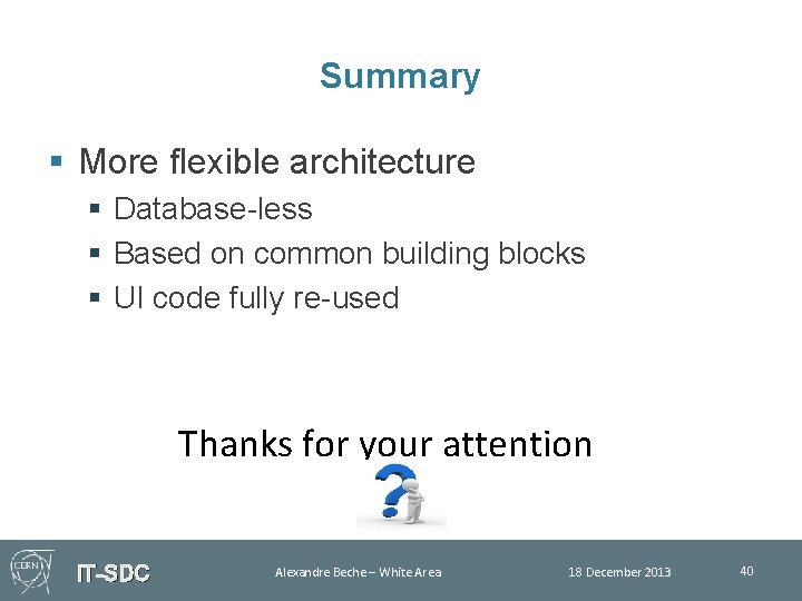 Summary § More flexible architecture § Database-less § Based on common building blocks §