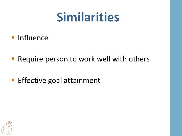 Similarities § Influence § Require person to work well with others § Effective goal