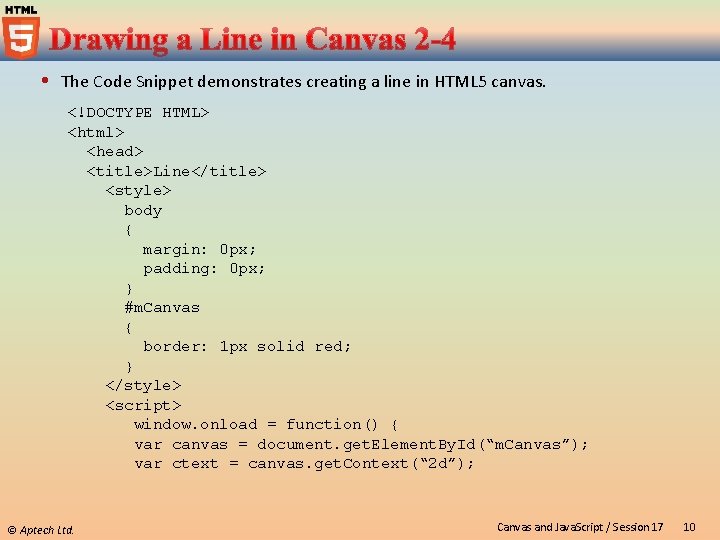  The Code Snippet demonstrates creating a line in HTML 5 canvas. <!DOCTYPE HTML>