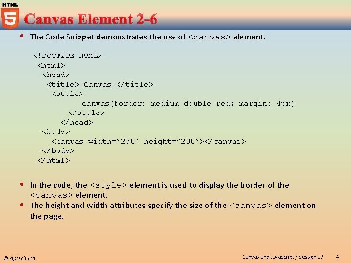  The Code Snippet demonstrates the use of <canvas> element. <!DOCTYPE HTML> <html> <head>