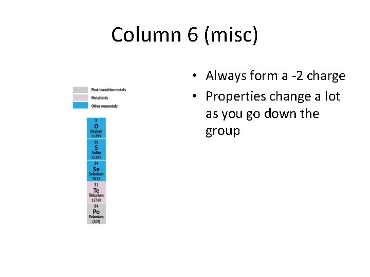 Column 6 (misc) • Always form a -2 charge • Properties change a lot