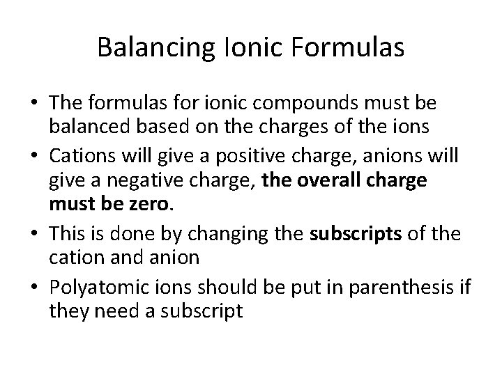 Balancing Ionic Formulas • The formulas for ionic compounds must be balanced based on