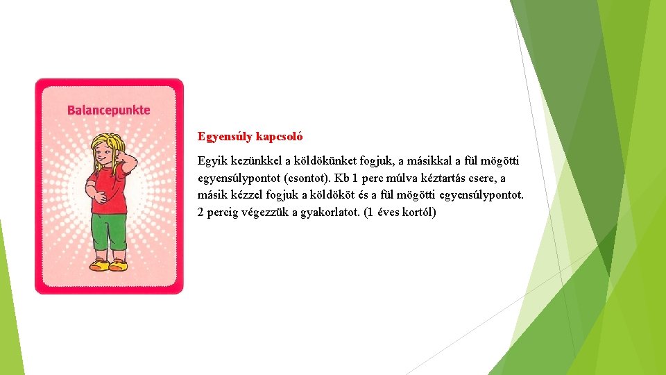 Egyensúly kapcsoló Egyik kezünkkel a köldökünket fogjuk, a másikkal a fül mögötti egyensúlypontot (csontot).