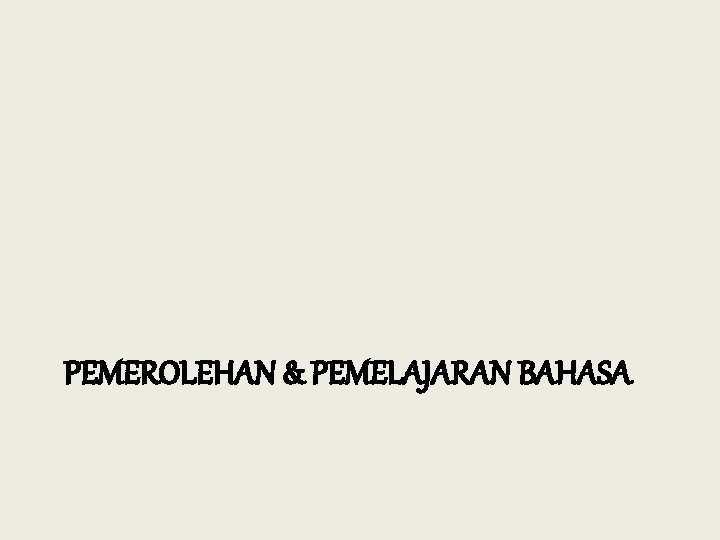 PEMEROLEHAN & PEMELAJARAN BAHASA 