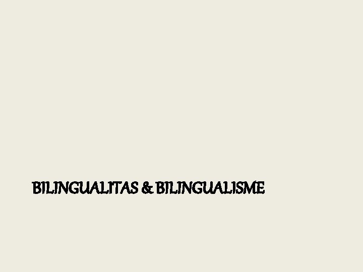 BILINGUALITAS & BILINGUALISME 