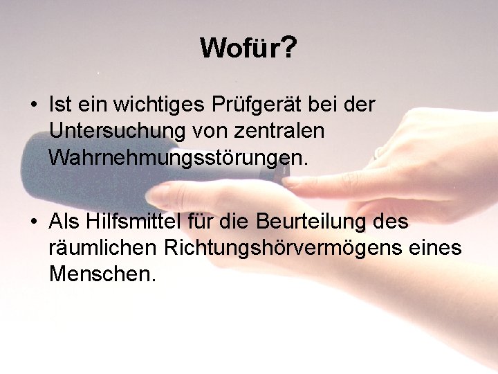 Wofür? • Ist ein wichtiges Prüfgerät bei der Untersuchung von zentralen Wahrnehmungsstörungen. • Als