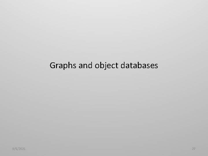 Graphs and object databases 9/5/2021 27 