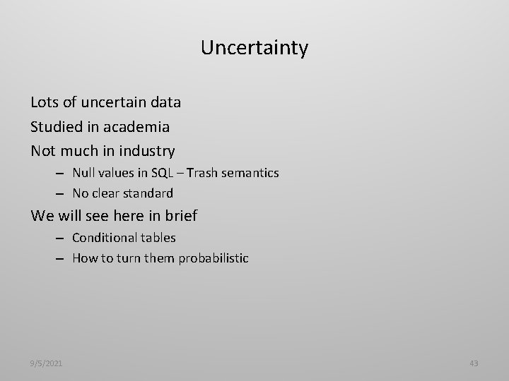 Uncertainty Lots of uncertain data Studied in academia Not much in industry – Null