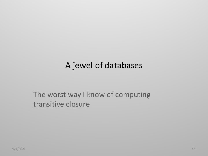 A jewel of databases The worst way I know of computing transitive closure 9/5/2021