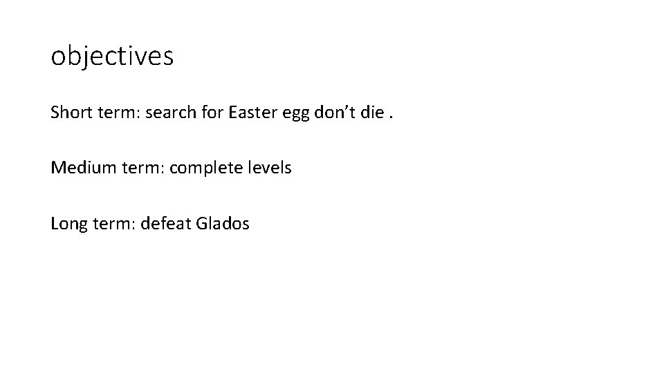 objectives Short term: search for Easter egg don’t die. Medium term: complete levels Long