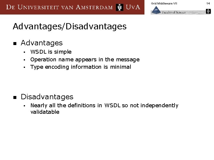 Grid Middleware VII Advantages/Disadvantages n Advantages WSDL is simple § Operation name appears in