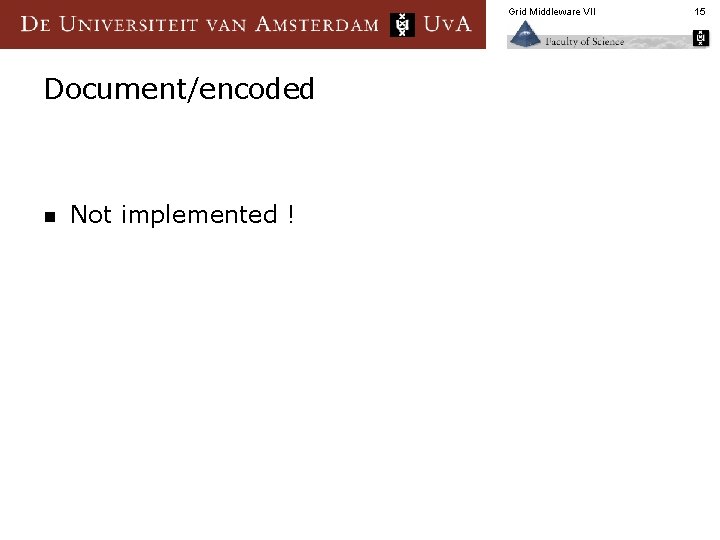 Grid Middleware VII Document/encoded n Not implemented ! 15 