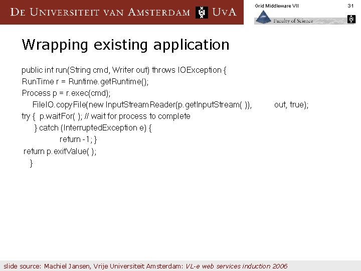 Grid Middleware VII Wrapping existing application public int run(String cmd, Writer out) throws IOException
